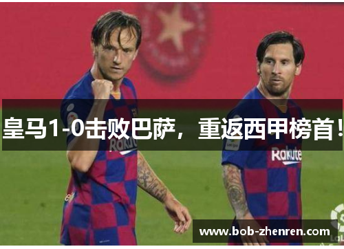 皇马1-0击败巴萨，重返西甲榜首！