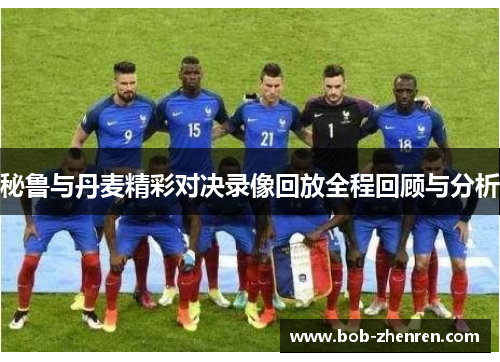 秘鲁与丹麦精彩对决录像回放全程回顾与分析